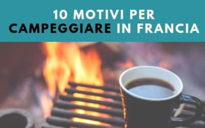 10 Motivi per Campeggiare in Francia